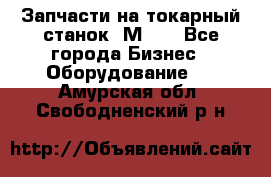 Запчасти на токарный станок 1М63. - Все города Бизнес » Оборудование   . Амурская обл.,Свободненский р-н